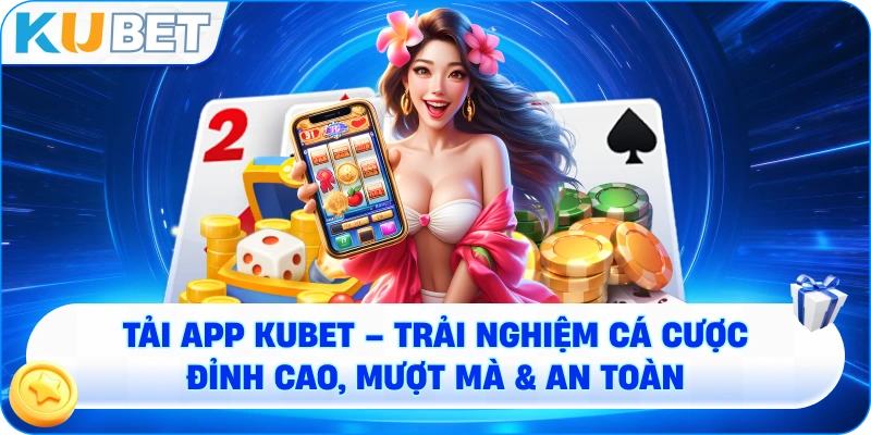 Tải app Kubet từ nguồn chính